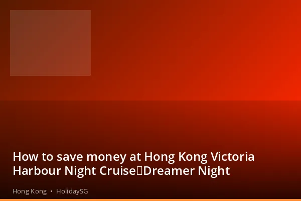 How to save money at Hong Kong Victoria Harbour Night Cruise｜Dreamer Night - Hong Kong | HolidaySG