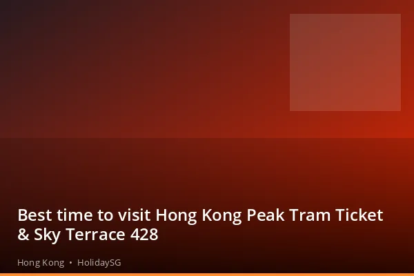 Best time to visit Hong Kong Peak Tram Ticket &amp; Sky Terrace 428 - Hong Kong | HolidaySG