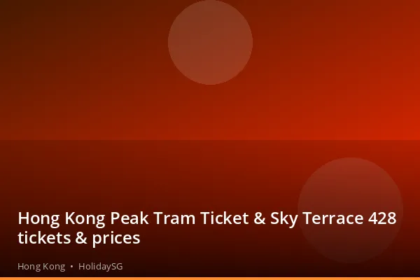 Hong Kong Peak Tram Ticket &amp; Sky Terrace 428 tickets &amp; prices - Hong Kong | HolidaySG