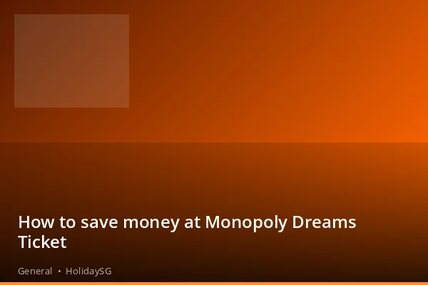 How to save money at Monopoly Dreams Ticket - General | HolidaySG