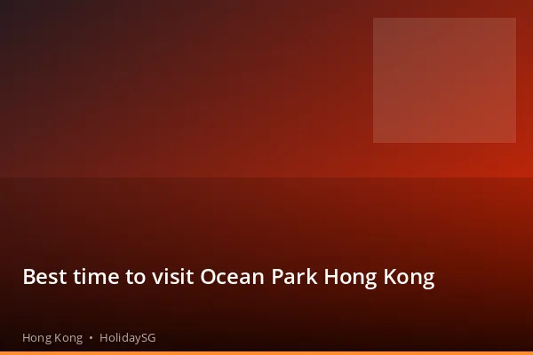 Best time to visit Ocean Park Hong Kong - Hong Kong | HolidaySG