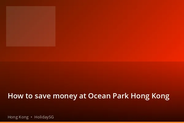 How to save money at Ocean Park Hong Kong - Hong Kong | HolidaySG