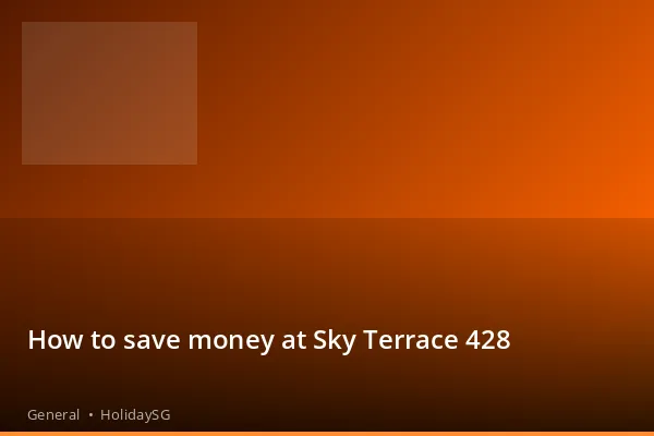 How to save money at Sky Terrace 428 - General | HolidaySG