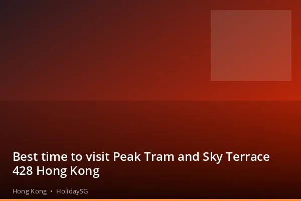 Best time to visit Peak Tram and Sky Terrace 428 Hong Kong - Hong Kong | HolidaySG