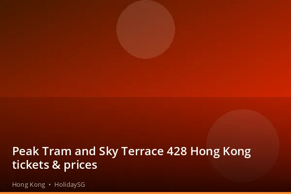 Peak Tram and Sky Terrace 428 Hong Kong tickets &amp; prices - Hong Kong | HolidaySG