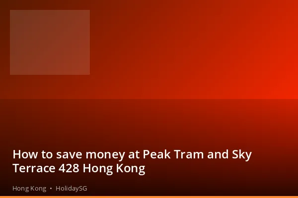 How to save money at Peak Tram and Sky Terrace 428 Hong Kong - Hong Kong | HolidaySG