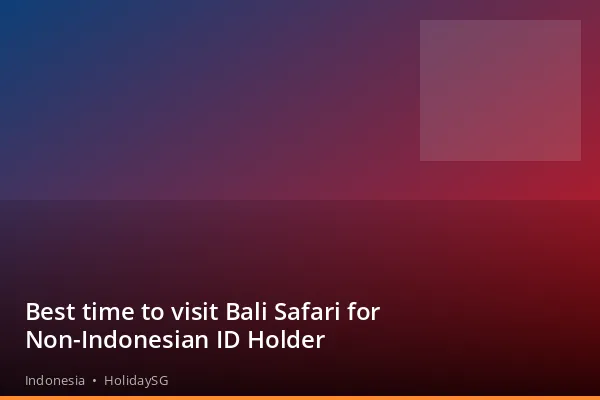 Best time to visit Bali Safari for Non-Indonesian ID Holder - Indonesia | HolidaySG