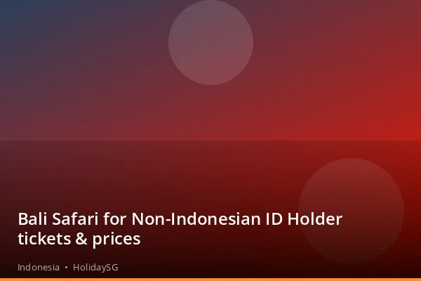 Bali Safari for Non-Indonesian ID Holder tickets &amp; prices - Indonesia | HolidaySG