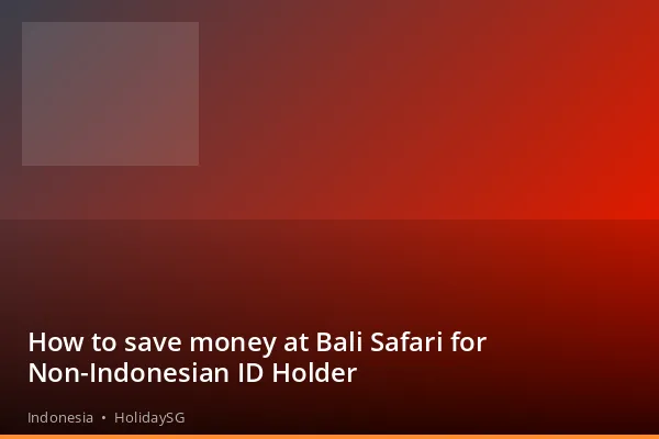 How to save money at Bali Safari for Non-Indonesian ID Holder - Indonesia | HolidaySG