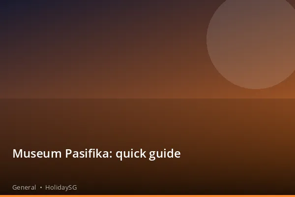 Museum Pasifika: quick guide - General | HolidaySG