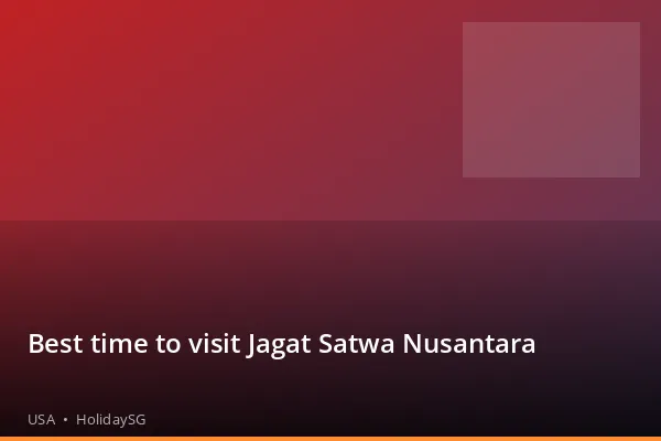 Best time to visit Jagat Satwa Nusantara - USA | HolidaySG