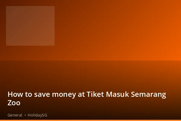 How to save money at Tiket Masuk Semarang Zoo - General | HolidaySG