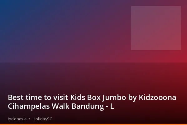 Best time to visit Kids Box Jumbo by Kidzooona Cihampelas Walk Bandung - L - Indonesia | HolidaySG