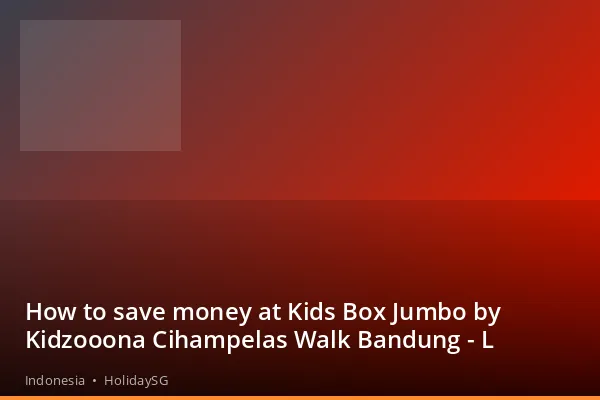 How to save money at Kids Box Jumbo by Kidzooona Cihampelas Walk Bandung - L - Indonesia | HolidaySG