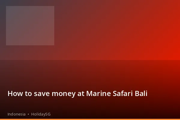 How to save money at Marine Safari Bali - Indonesia | HolidaySG
