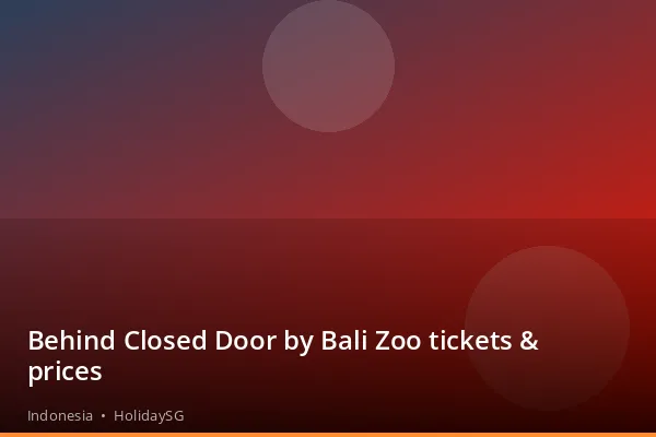 Behind Closed Door by Bali Zoo tickets &amp; prices - Indonesia | HolidaySG