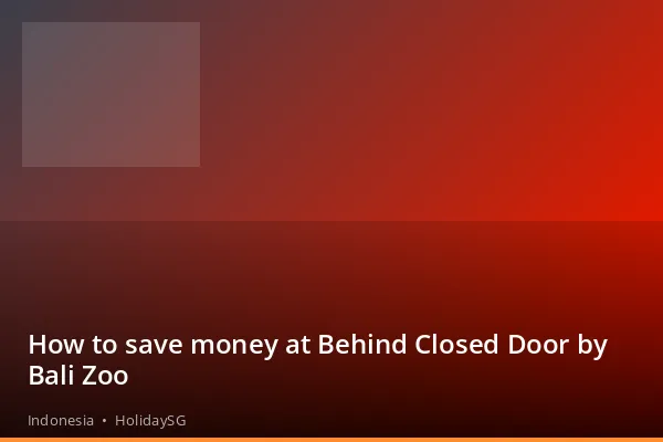 How to save money at Behind Closed Door by Bali Zoo - Indonesia | HolidaySG