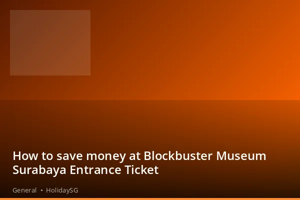 How to save money at Blockbuster Museum Surabaya Entrance Ticket - General | HolidaySG