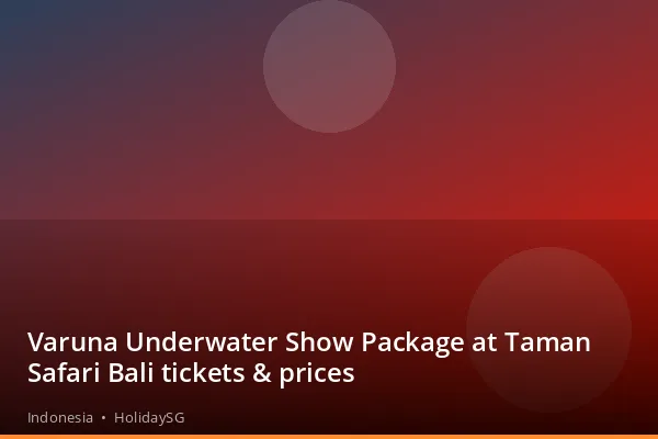 Varuna Underwater Show Package at Taman Safari Bali tickets &amp; prices - Indonesia | HolidaySG