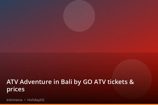 ATV Adventure in Bali by GO ATV tickets & prices - Indonesia | HolidaySG