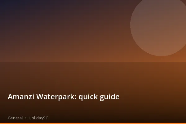 Amanzi Waterpark: quick guide - General | HolidaySG