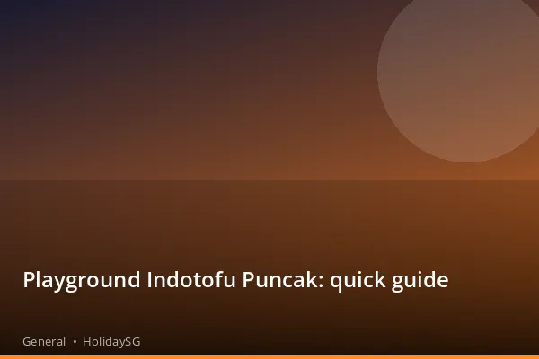 Playground Indotofu Puncak: quick guide - General | HolidaySG