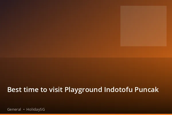 Best time to visit Playground Indotofu Puncak - General | HolidaySG
