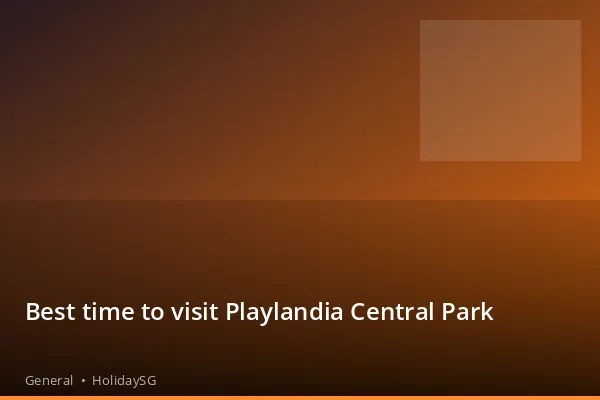 Best time to visit Playlandia Central Park - General | HolidaySG