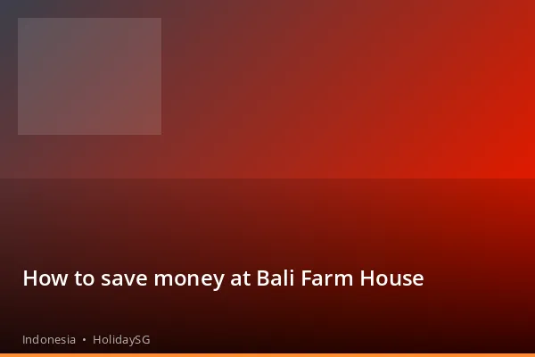 How to save money at Bali Farm House - Indonesia | HolidaySG