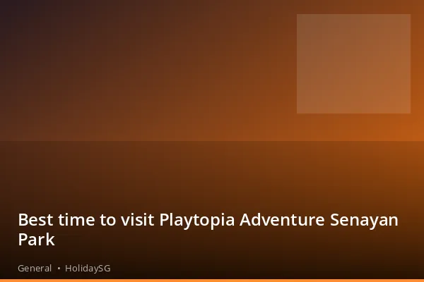 Best time to visit Playtopia Adventure Senayan Park - General | HolidaySG