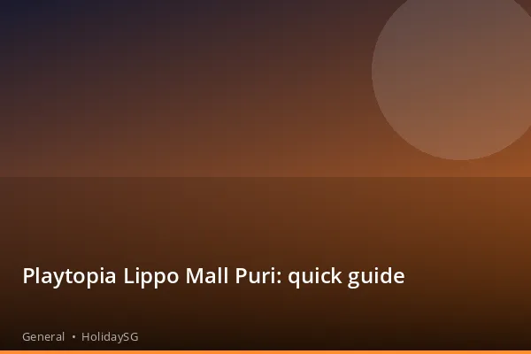Playtopia Lippo Mall Puri: quick guide - General | HolidaySG