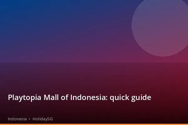 Playtopia Mall of Indonesia: quick guide - Indonesia | HolidaySG