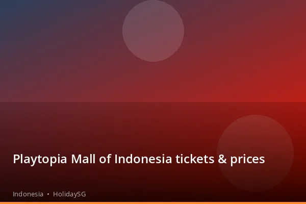 Playtopia Mall of Indonesia tickets & prices - Indonesia | HolidaySG