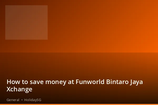 How to save money at Funworld Bintaro Jaya Xchange - General | HolidaySG
