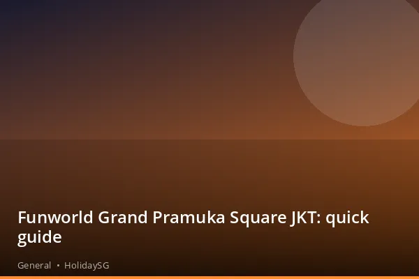 Funworld Grand Pramuka Square JKT: quick guide - General | HolidaySG