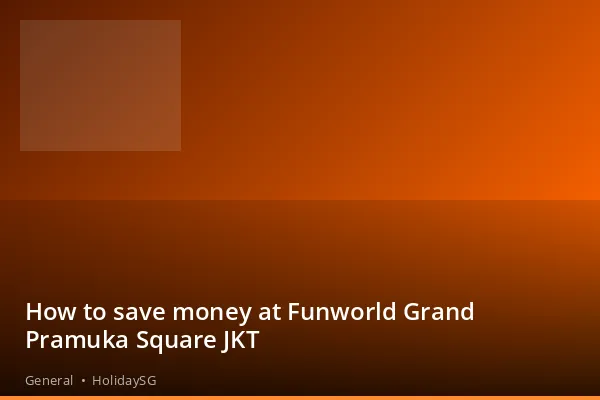 How to save money at Funworld Grand Pramuka Square JKT - General | HolidaySG