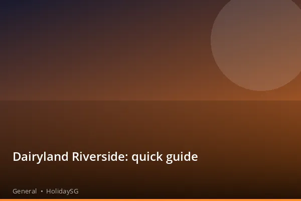 Dairyland Riverside: quick guide - General | HolidaySG