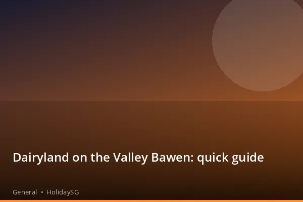 Dairyland on the Valley Bawen: quick guide - General | HolidaySG