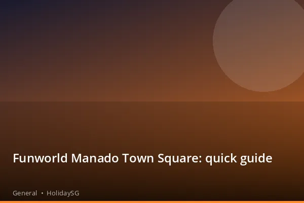 Funworld Manado Town Square: quick guide - General | HolidaySG