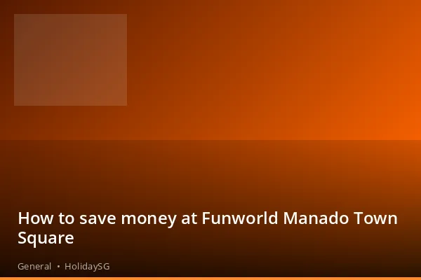 How to save money at Funworld Manado Town Square - General | HolidaySG