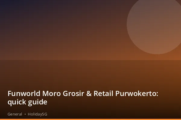 Funworld Moro Grosir &amp; Retail Purwokerto: quick guide - General | HolidaySG