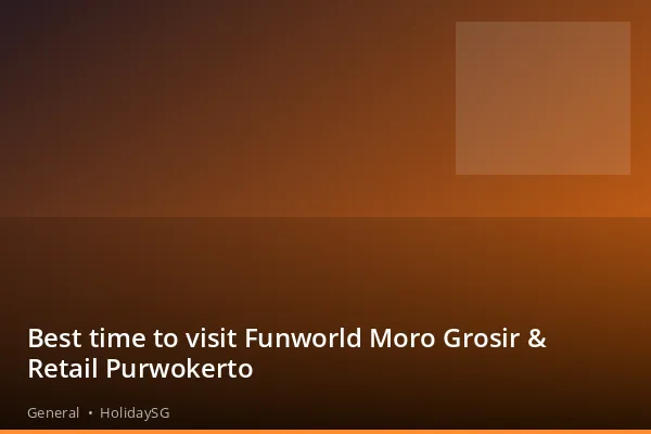 Best time to visit Funworld Moro Grosir &amp; Retail Purwokerto - General | HolidaySG