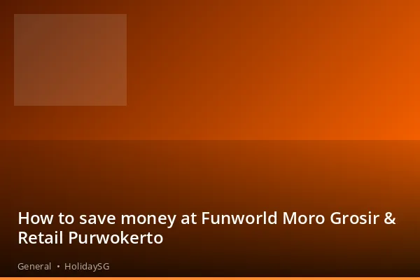 How to save money at Funworld Moro Grosir &amp; Retail Purwokerto - General | HolidaySG