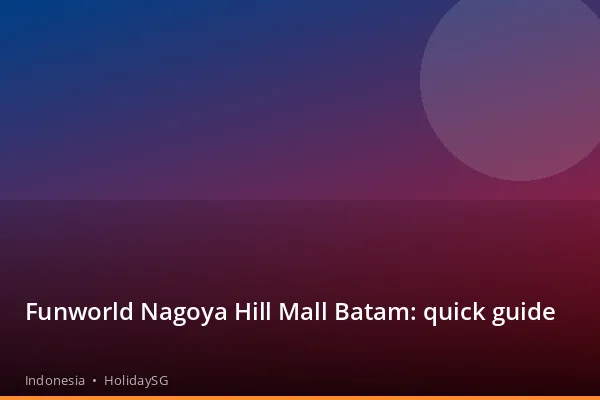 Funworld Nagoya Hill Mall Batam: quick guide - Indonesia | HolidaySG