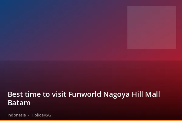 Best time to visit Funworld Nagoya Hill Mall Batam - Indonesia | HolidaySG