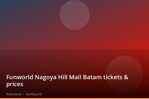 Funworld Nagoya Hill Mall Batam tickets &amp; prices - Indonesia | HolidaySG