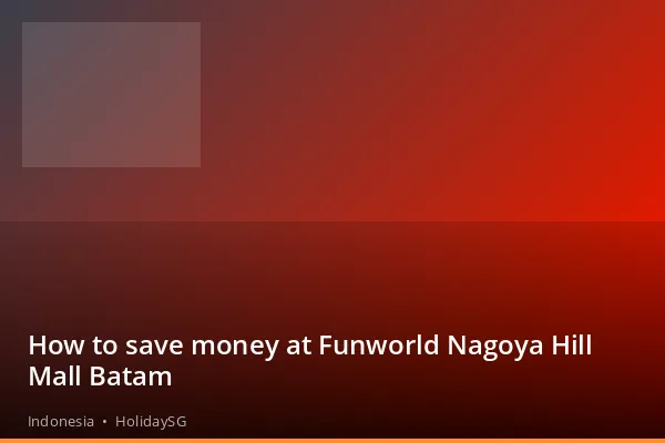 How to save money at Funworld Nagoya Hill Mall Batam - Indonesia | HolidaySG