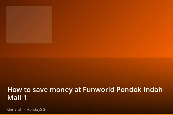 How to save money at Funworld Pondok Indah Mall 1 - General | HolidaySG