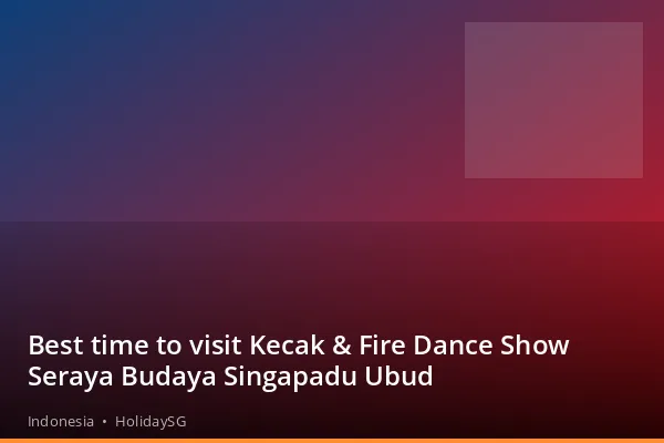 Best time to visit Kecak &amp; Fire Dance Show Seraya Budaya Singapadu Ubud - Indonesia | HolidaySG