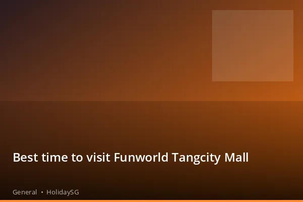 Best time to visit Funworld Tangcity Mall - General | HolidaySG